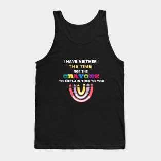 I Have Neither The Time Nor The Crayons To Explain This To You Tank Top